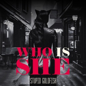 STUPID GOLDFISH - WHO IS SHE